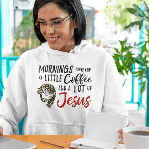 Mornings are coffee and Jesus Hoodie